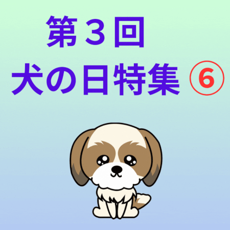 第３回犬の日特集⑥（最終回）